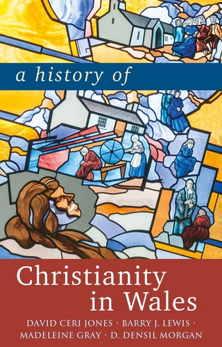 A History of Christianity in Wales - David Jones; Barry Lewis; Madeleine Gray; D. Densil Morgan