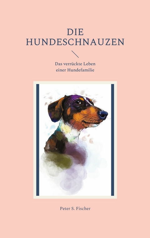 Die Hundeschnauzen - Peter S. Fischer