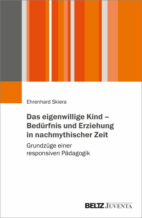 Das eigenwillige Kind - Bedürfnis und Erziehung in nachmythischer Zeit -  Ehrenhard Skiera