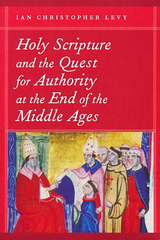 Holy Scripture and the Quest for Authority at the End of the Middle Ages - Ian Christopher Levy