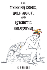 The Thinking Comic, Golf Addict & Psychotic Philosopher - G A Bridge