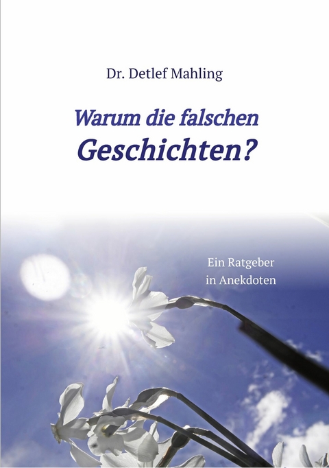 Warum die falschen Geschichten? - Detlef Mahling