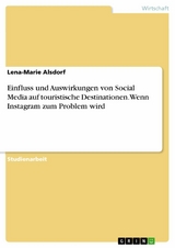 Einfluss und Auswirkungen von Social Media auf touristische Destinationen. Wenn Instagram zum Problem wird - Lena-Marie Alsdorf