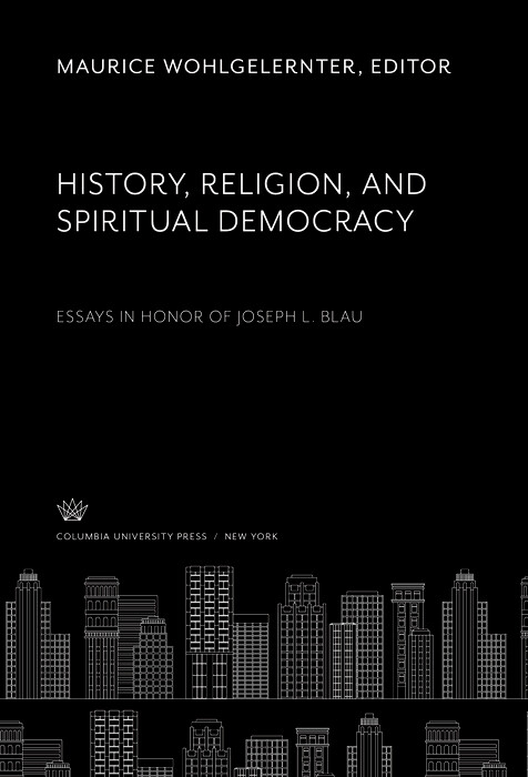 History, Religion, and Spiritual Democracy Essays in Honor of Joseph L. Blau - 