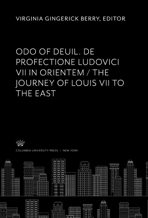 Odo of Deuil. De Profectione Ludovici VII in Orientem. the Journey of Louis VII to the East - 