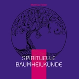 Spirituelle Baumheilkunde - Matthias Felder