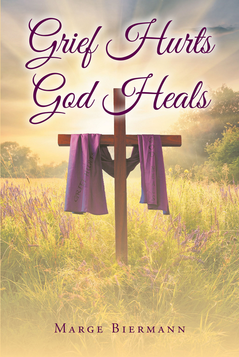 Grief Hurts God Heals - Marge Biermann