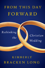 From This Day Forward--Rethinking the Christian Wedding -  Kimberly Bracken Long