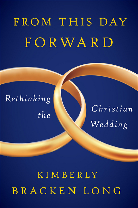 From This Day Forward--Rethinking the Christian Wedding -  Kimberly Bracken Long