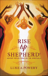 Rise Up, Shepherd! -  Luke A. Powery