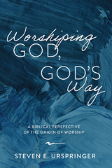 Worshiping God, God's Way -  Steven E. Urspringer