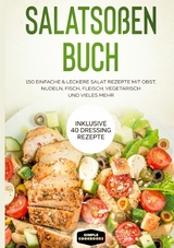 Salatsoßen Buch: 150 einfache & leckere Salat Rezepte mit Obst, Nudeln, Fisch, Fleisch, vegetarisch und vieles mehr - Inklusive 40 Dressing Rezepte - Simple Cookbooks