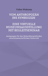 Vom Anthropozän ins Symbiozän - Eine virtuelle Museumsausstellung mit Begleitseminar - Volker Wiskamp