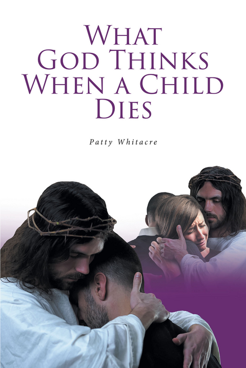 What God Thinks When a Child Dies - Patty Whitacre