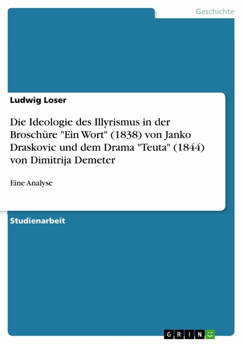 Die Ideologie des Illyrismus in der Broschüre "Ein Wort" (1838) von Janko Draskovic und dem Drama "Teuta" (1844) von Dimitrija Demeter - Ludwig Loser