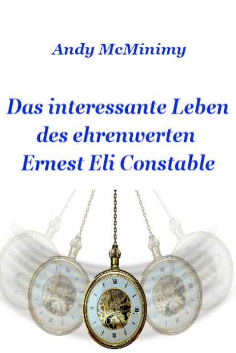 Das interessante Leben des ehrenwerten Ernest Eli Constable - Andy McMinimy