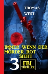 Immer wenn der Mörder rot sieht: 3 FBI Thriller - Thomas West