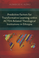 Predictive Factors for Transformative Learning within ACTEA-Related Theological Institutions in Ethiopia - Alemseged K. Alemu