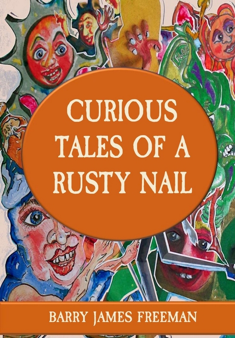 CURIOUS TALES OF A RUSTY NAIL - Barry James Freeman