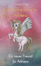 Das kleine Einhorn Adriana: Ein neuer Freund für Adriana - Cornelia Eder