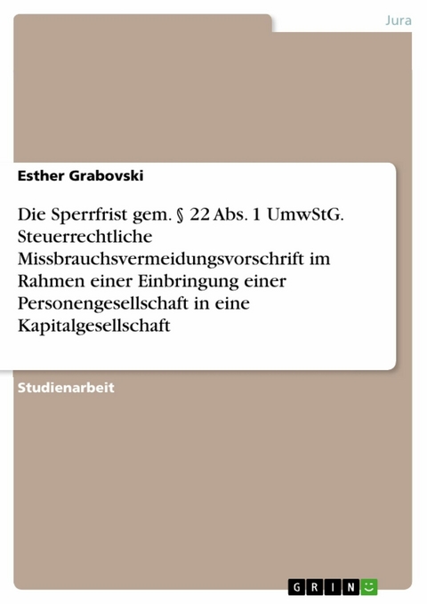 Die Sperrfrist gem. § 22 Abs. 1 UmwStG. Steuerrechtliche Missbrauchsvermeidungsvorschrift im Rahmen einer Einbringung einer Personengesellschaft in eine Kapitalgesellschaft - Esther Grabovski