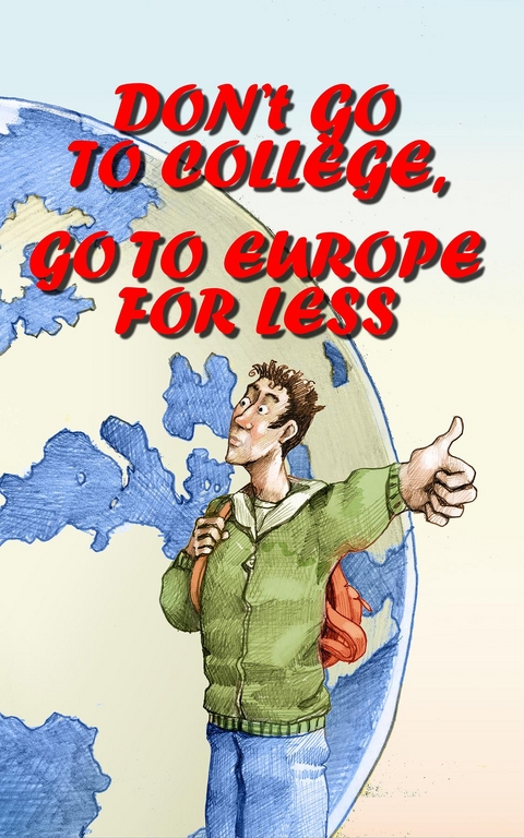 Don't Go to College, Go to Europe for Less -  Jimmy Huston