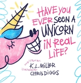 Have You Ever Seen a Unicorn in Real Life? - K.L. Miller