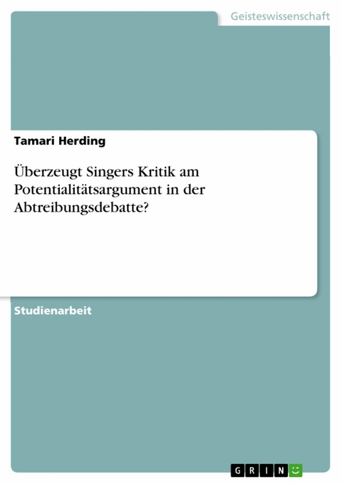 Überzeugt Singers Kritik am Potentialitätsargument in der Abtreibungsdebatte? - Tamari Herding