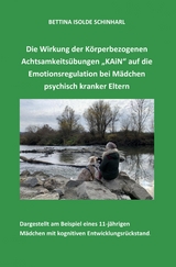 Die Wirkung der Körperbezogenen Achtsamkeitsübungen "KAiN" auf die Emotionsregulation bei Mädchen psychisch kranker Eltern - Bettina Isolde Schinharl