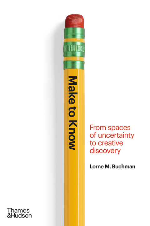 Make to Know: From Spaces of Uncertainty to Creative Discovery - Lorne M. Buchman