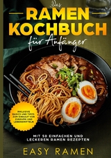 Das Ramen Kochbuch für Anfänger mit 50 einfachen und leckeren Rezepten - inklusive Basics und Tipps zum Einkauf von Zubehör und Lebensmitteln - Easy Ramen