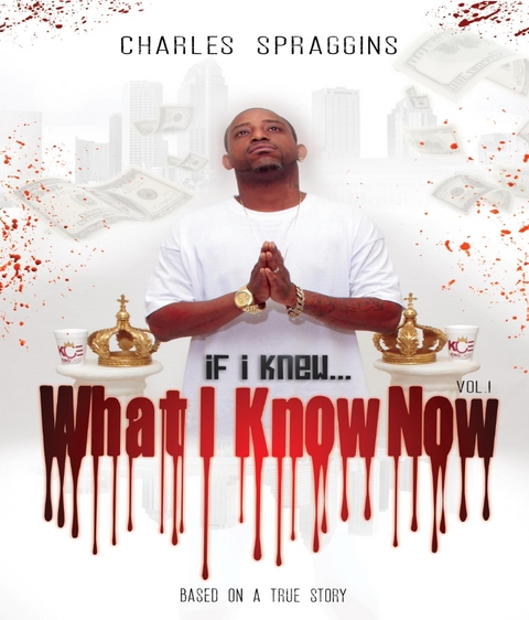 If I Knew What I Know Now  Vol. I -  Charles Spraggins