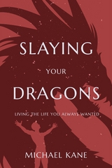 Slaying Your Dragons - Michael A Kane