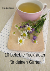 10 beliebte Teekräuter für deinen Garten - Heike Rau