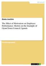 The Effect of Motivation on Employee Performance. Shown on the Example of Oyam Town Council, Uganda - Ekuka Joachim