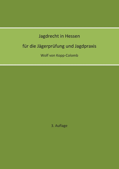 Jagdrecht in Hessen für die Jägerprüfung und die Jagdpraxis (3. Auflage) - Wolf von Kopp-Colomb