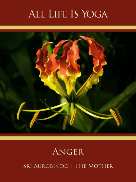 All Life Is Yoga: Anger - Sri Aurobindo, The (d.i. Mira Alfassa) Mother