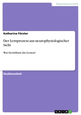 Der Lernprozess aus neurophysiologischer Sicht - Katharina Förster