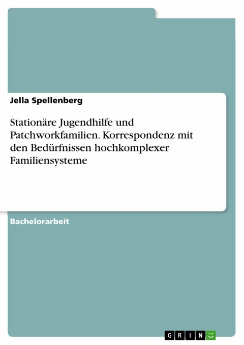 Stationäre Jugendhilfe und Patchworkfamilien. Korrespondenz mit den Bedürfnissen hochkomplexer Familiensysteme - Jella Spellenberg