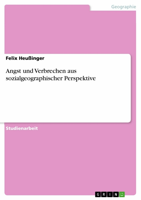 Angst und Verbrechen aus sozialgeographischer Perspektive -  Felix Heußinger