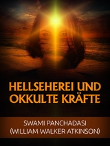 Hellseherei und okkulte Kräfte (Übersetzt) - Swami Panchadasi, William Walker Atkinson