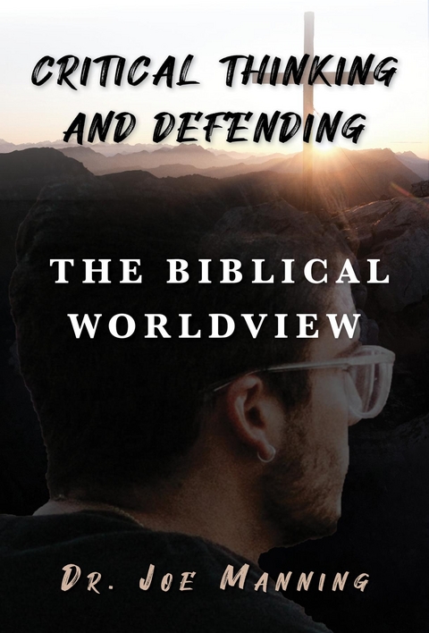 Critical Thinking and Defending the Biblical Worldview - Joe Manning