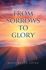 From Sorrows to Glory - Mary Helen Lopez