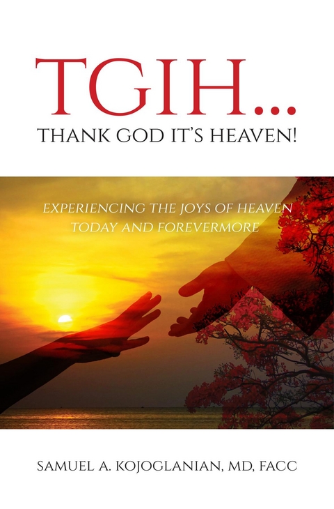 TGIH... Thank God It's Heaven! -  Samuel A. Kojoglanian