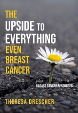 Upside to Everything, Even Breast Cancer -  Theresa Drescher