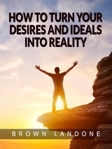 How to Turn Your Desires and Ideals Into Reality - Brown Landone