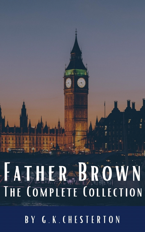 Father Brown Complete Murder and Mysteries - G. K. Chesterton, Classics HQ