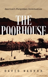 Poorhouse: America's Forgotten Institution: America's Forgotten -  David Wagner