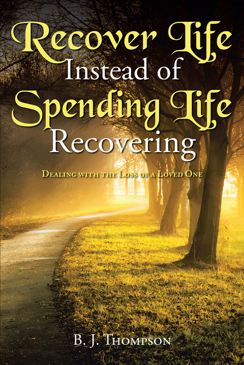 Recover Life Instead of Spending Life Recovering - B. J. Thompson