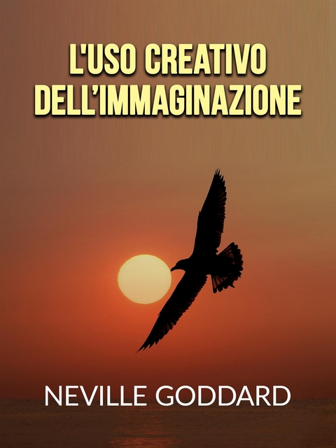 L'uso creativo dell’Immaginazione (Tradotto) - Neville Goddard